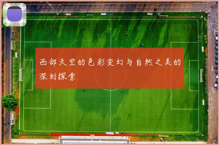 西部天空的色彩变幻与自然之美的深刻探索